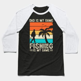 Dad is my name fishing is my game Baseball T-Shirt